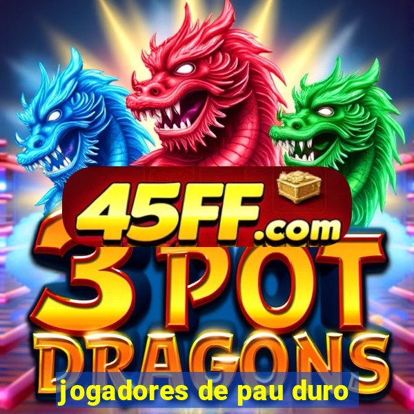 jogadores de pau duro